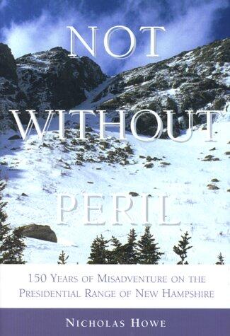 Not Without Peril: 150 Years of Misadventure on the Presidential Range