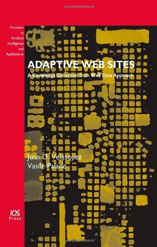 Adaptive Web Sites: A Knowledge Extraction from Web Data Approach (Volume 170, Frontiers in Artificial Intelligence and Applications)