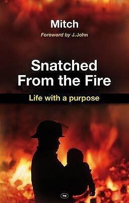 Snatched from the fire: Life With A Purpose