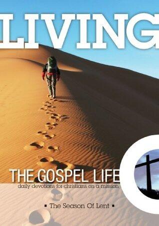 Living The Gospel Life: The Season of Lent - Daily Devotions for Christians On A Mission