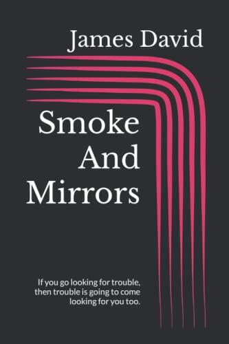 Smoke And Mirrors: If you go looking for trouble, then trouble is going to come looking for you too.