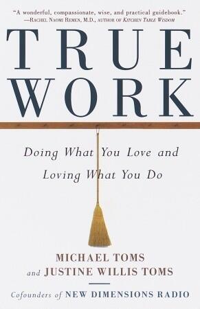 True Work: Doing What You Love and Loving What You Do