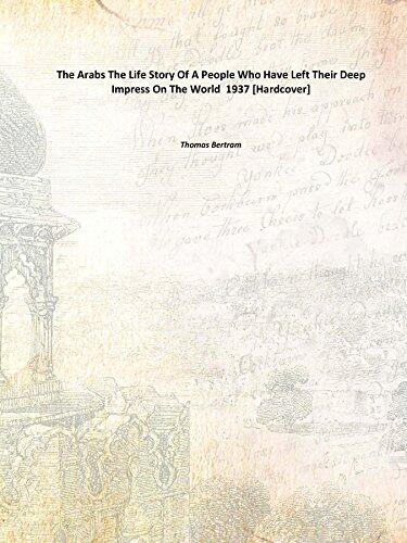 The Arabs The Life Story Of A People Who Have Left Their Deep Impress On The World 1937 [Hardcover]
