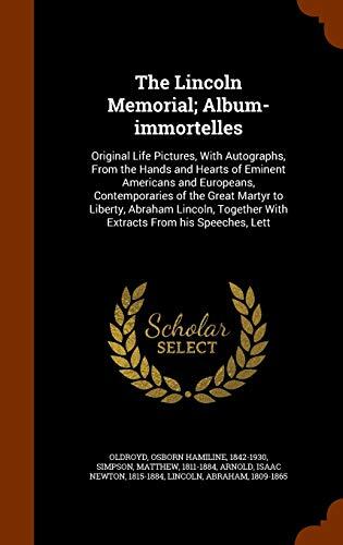The Lincoln Memorial; Album-immortelles: Original Life Pictures, With Autographs, From the Hands and Hearts of Eminent Americans and Europeans, ... With Extracts From his Speeches, Lett