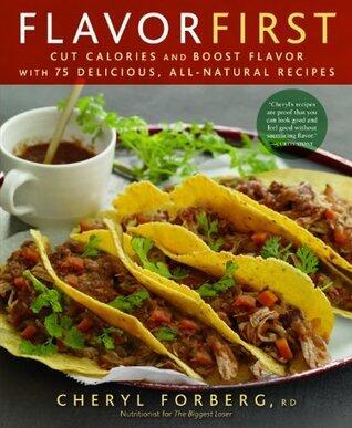 Flavor First: Cut Calories and Boost Flavor with 75 Delicious, All-Natural Recipes