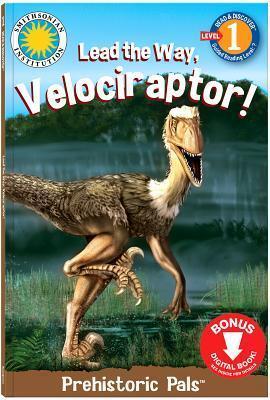 Lead the Way Velociraptor! (Read & Discover) (Prehistoric Adventures Series: Early Reader Series, Level 2)