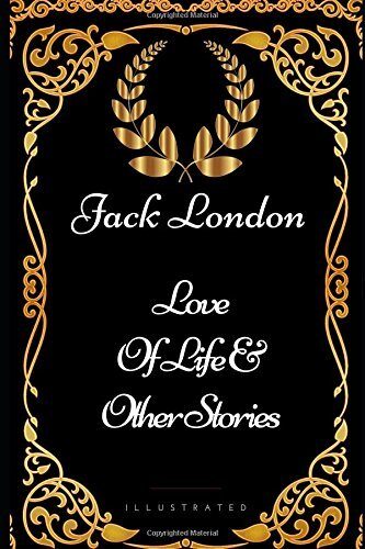 Love of Life & Other Stories: By Jack London - Illustrated