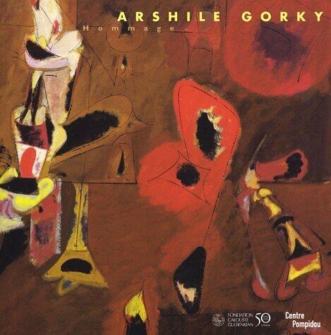 HOMMAGE ??? ARSHILE GORKY : EXPOSITION PARIS CENTRE POMPIDOU CENTRE GULBENKIAN 2 AVRIL-4 JUIN 2007 by Arshile and Eric De Chassey et al. Gorky