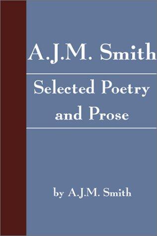 A.J.M. Smith: Selected Poetry and Prose