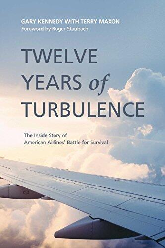 Twelve Years of Turbulence: The Inside Story of American Airlines' Battle for Survival