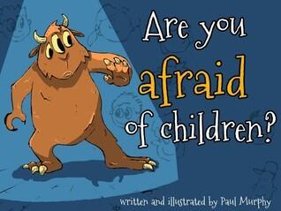 Are You Afraid of Children?