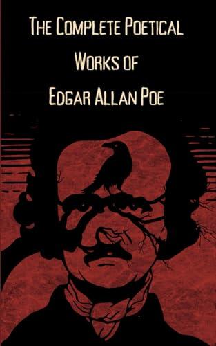 The Complete Poetical Works of Edgar Allan Poe: Including Poe's poetical masterpiece 'The Raven'.