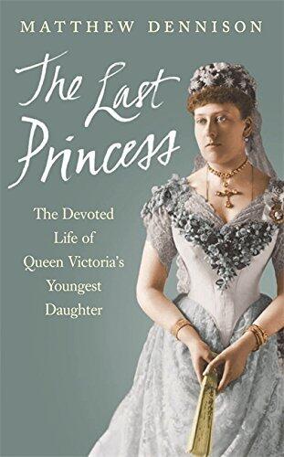The Last Princess: The Devoted Life of Queen Victoria's Youngest Daughter