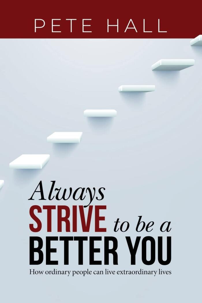 Always Strive to Be a Better You: How Ordinary People Can Live Extraordinary Lives