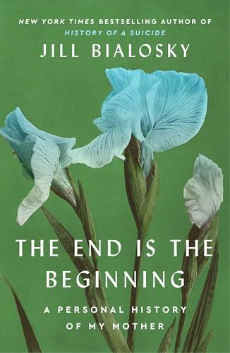 The End Is the Beginning: A Personal History of My Mother