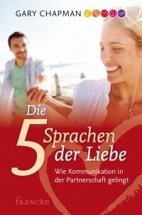 Die fünf Sprachen der Liebe - Wie Kommunikation in der Partnerschaft gelingt
