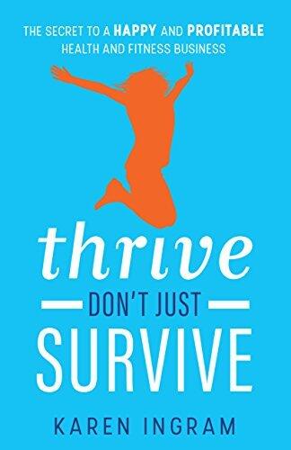 Thrive Don't Just Survive: The Secret to a Happy and Profitable Health and Fitness Business