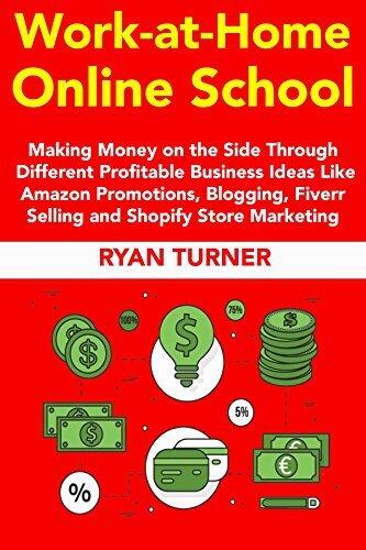 Work –at-Home Online School: Making Money on the Side Through Different Profitable Business Ideas Like Amazon Promotions, Blogging, Fiverr Selling and Shopify Store Marketing