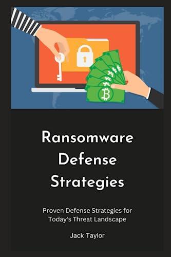 Ransomware Defense Strategies: Proven Defense Strategies for Today's Threat Landscape