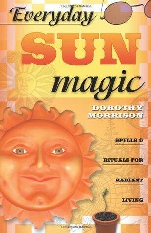 Everyday Sun Magic: Spells & Rituals for Radiant Living: Spells and Rituals for Radiant Living