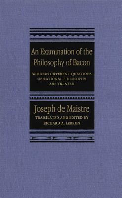An Examination of the Philosophy of Bacon: Wherein Different Questions of Rational Philosophy Are Treated