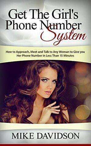 Get The Girls Phone Number System: How To Approach, Meet and Talk To Any Woman To Give You Her Phone Number in Less Than 15 Minute.