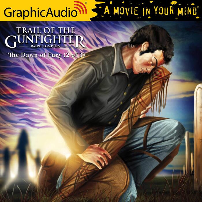 The Dawn of Fury (2 of 3) [Dramatized Adaptation]: Trail of the Gunfighter, Book 1, Part 2