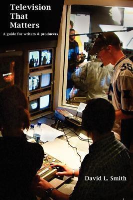 Television That Matters: A guide for writers and producers
