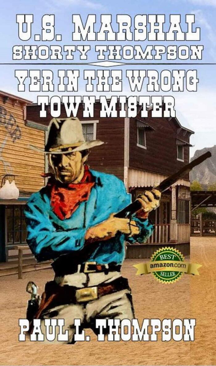 U.S. Marshal Shorty Thompson - Yer in the Wrong Town Mister: Tales of the Old West Book 59