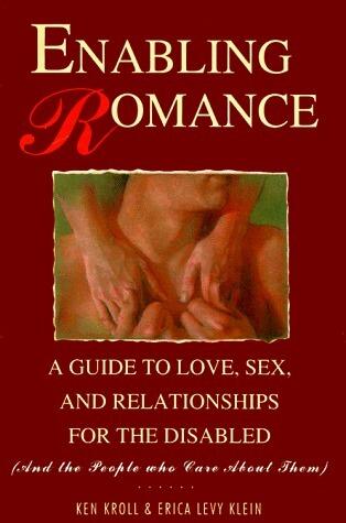 Enabling Romance: A Guide to Love, Sex, and Relationships for the Disabled
