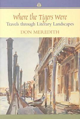 Where the Tigers Were : Travels through Literary Landscapes