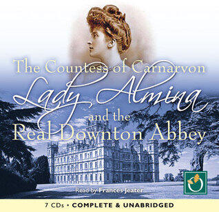 Lady Almina and the Real Downton Abbey: The Lost Legacy of Highclere Castle