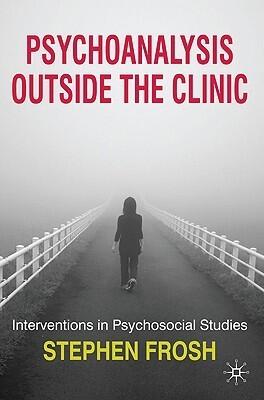 Psychoanalysis Outside the Clinic: Interventions in Psychosocial Studies
