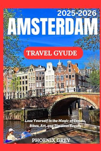 Amsterdam travel guide 2025-2026: Lose Yourself in the Magic of Canals, Bikes, Art, and Timeless Beauty