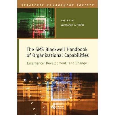 The SMS Blackwell Handbook of Organizational Capabilities: Emergence, Development and Change