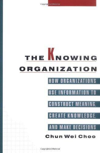 The Knowing Organization: How Organizations Use Information to Construct Meaning