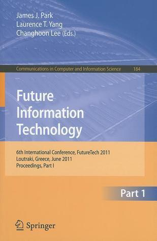 Future Information Technology: 6th International Conference on Future Information Technology, FutureTech 2011, Crete, Greece, June 28-30, 2011. ... in Computer and Information Science, 184)