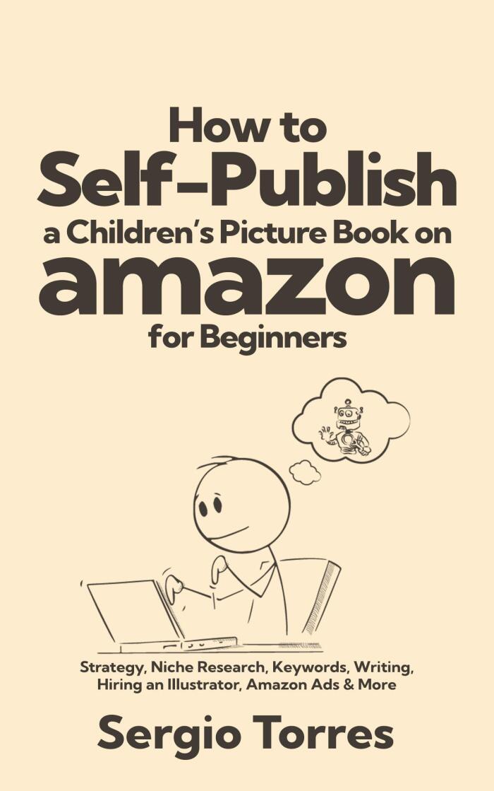 How to Self-Publish a Children's Picture Book on Amazon for Beginners: Strategy, Niche Research, Keywords, Writing, Hiring an Illustrator, Amazon Ads & More