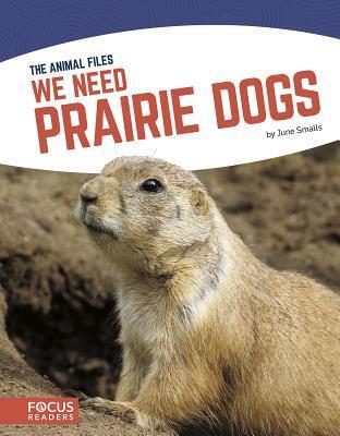 We Need Prairie Dogs (The Animal Files)