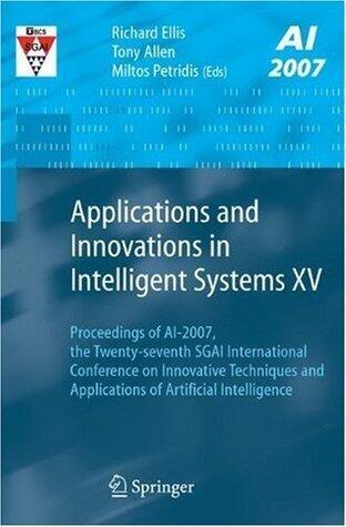 Applications and Innovations in Intelligent Systems XV: Proceedings of AI-2007, the Twenty-seventh SGAI International Conference on Innovative Techniques and Applications of Artificial Intelligence