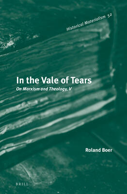 In the Vale of Tears: On Marxism and Theology, V (Historical Materialism Book Series)