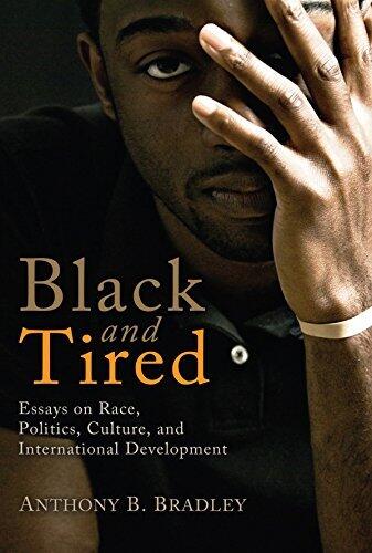 Black and Tired: Essays on Race, Politics, Culture, and International Development