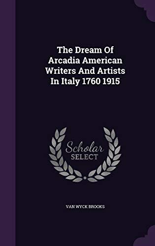 The Dream Of Arcadia American Writers And Artists In Italy 1760 1915