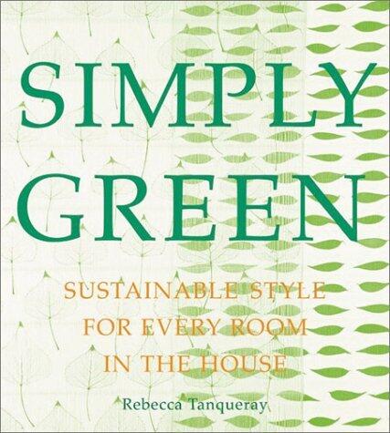 Simply Green: Beautiful & Ecological Design Solutions for Every Room in the House