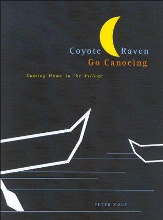 Coyote and Raven Go Canoeing: Coming Home to the Village: Aboriginalizing Education