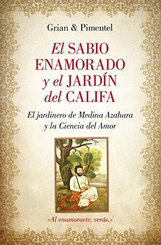El sabio enamorado y el jardín del Califa: El jardinero de Medina Azahara o la Ciencia del Amor
