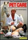 The Complete Book of Pet Care: Birds, Cats, Fish, Dogs, Guinea Pigs, Hamsters, Horses, Mice, Rabbits, Reptiles