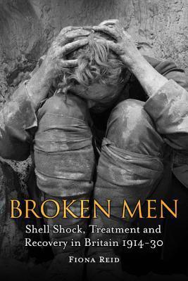 Broken Men: Shell Shock, Treatment and Recovery in Britain 1914-30