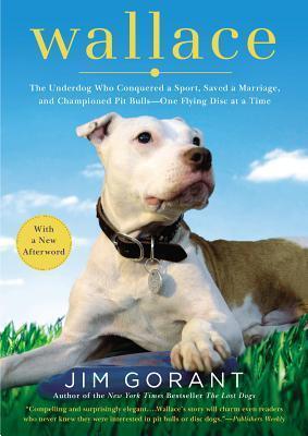 Wallace: The Underdog Who Conquered a Sport, Saved a Marriage, and Championed Pit Bulls--One Flying Disc at a Time
