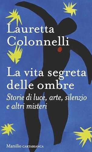 La vita segreta delle ombre: Storie di luce, arte, silenzio e altri misteri